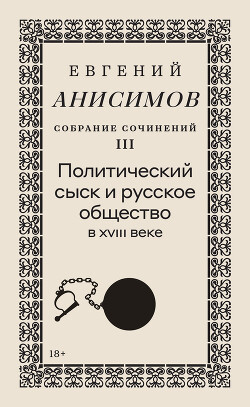 Собрание сочинений. Том 3. Политический сыск и русское общество в XVIII веке