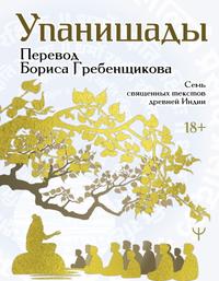Упанишады. 7 священных текстов древней Индии. Перевод Бориса Гребенщикова