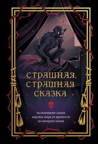 Страшная, страшная сказка. Исследование сказок народов мира от древности до интернет-эпохи