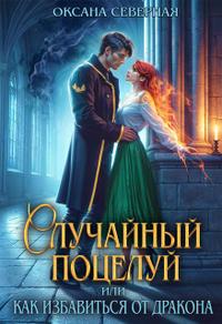 Случайный поцелуй, или как избавиться от дракона [полная книга, с эпилогом