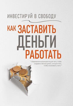Инвестируй в свободу. Как заставить деньги работать