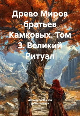 Древо Миров братьев Камковых. Том 3. Великий Ритуал